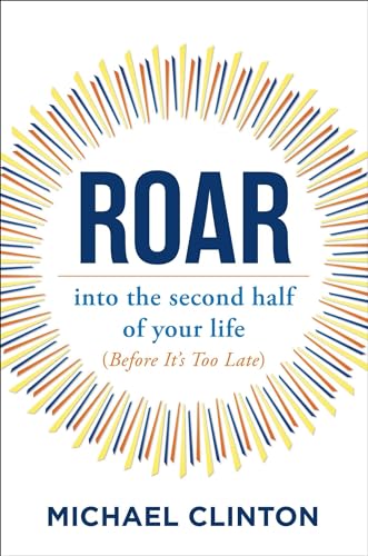 Roar: into the second half of your life (before it's too late)