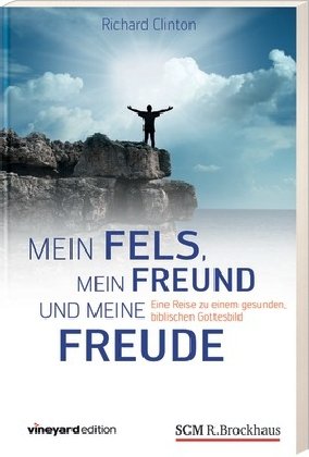 Mein Fels, mein Freund und meine Freude: Eine Reise zu einem gesunden, biblischen Gottesbild