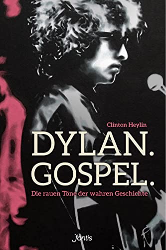 Dylan. Gospel.: Die rauen Töne der wahren Geschichte Dylan. Gospel.: Die rauen Töne der wahren Geschichte