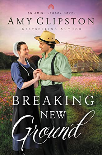 Breaking New Ground (An Amish Legacy Novel, Band 3)