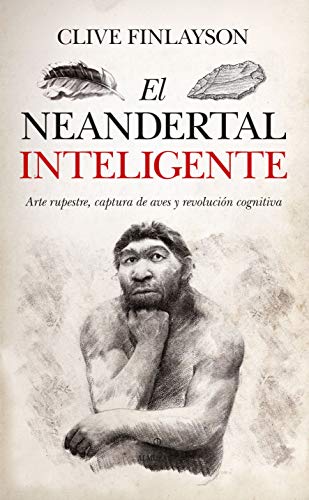 El Neandertal Inteligente: Arte rupestre, captura de aves y revolución cognitiva (Historia) von Almuzara