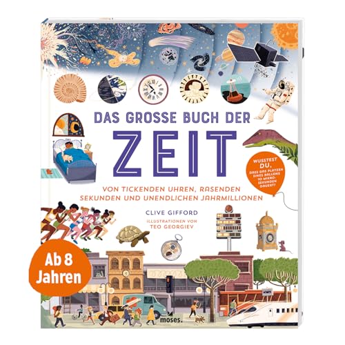 moses. Das große Buch der Zeit – Von tickenden Uhren, rasenden Sekunden und unendlichen Jahrmillionen , Spannendes Kindersachbuch von Unendlichkeit ... rasenden Sekunden u unendlichen Jahrmillionen von moses. Verlag