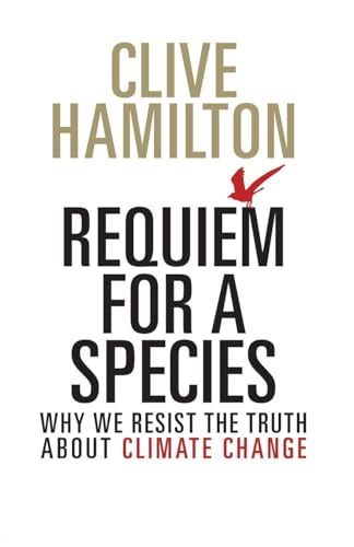 Requiem for a Species: Why We Resist the Truth About Climate Change