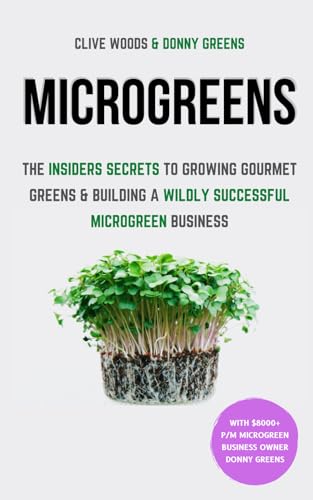 Microgreens: The Insiders Secrets To Growing Gourmet Greens & Building A Wildly Successful Microgreen Business (Indoor Gardening: Growing Microgreens, Aquaponics & Bonsai) von Klg Publishing