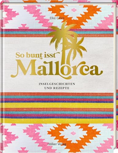 So bunt isst Mallorca: Inselgeschichten und Rezepte von Hölker Verlag