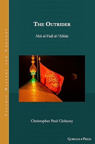 The Outrider: Abu al-Fadl al-'Abbas (Islamic History and Thought) von Gorgias Press LLC