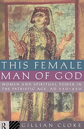 This Female Man of God: Women and Spiritual Power in the Patristic Age, 350-450 AD von Routledge