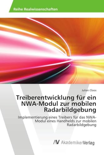 Treiberentwicklung für ein NWA-Modul zur mobilen Radarbildgebung: Implementierung eines Treibers für das NWA-Modul eines Handhelds zur mobilen Radarbildgebung von AV Akademikerverlag