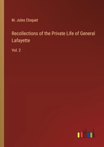Recollections of the Private Life of General Lafayette: Vol. 2 von Outlook Verlag