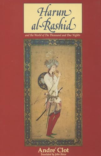 Harun al-Rashid and the World of The Thousand and One Nights