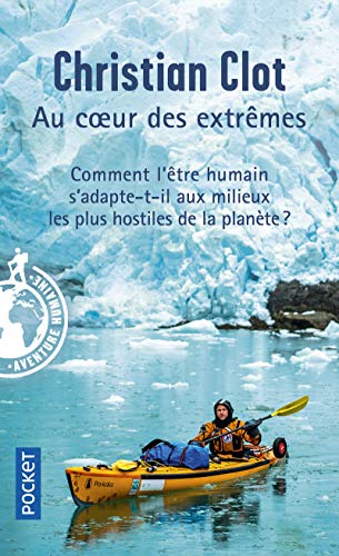 Au coeur des extrêmes: Braver les quatre milieux les plus hostiles de la planète pour éprouver les capacités humaines d'adaptation Au coeur des extrêmes: Braver les quatre milieux les plus hostiles de la planète pour éprouver les capacités humaines d'adaptation