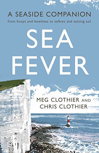 Sea Fever: A Seaside Companion: from buoys and bowlines to selkies and setting sail Sea Fever: A Seaside Companion: from buoys and bowlines to selkies and setting sail