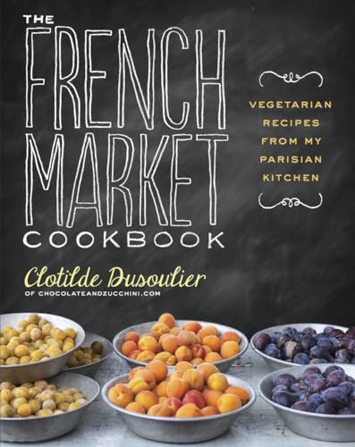 The French Market Cookbook: Vegetarian Recipes from My Parisian Kitchen