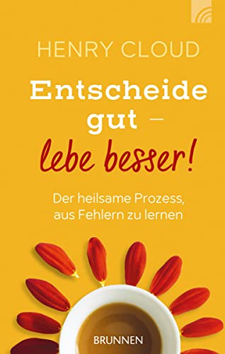 Entscheide gut - lebe besser!: Der heilsame Prozess, aus Fehlern zu lernen von BRUNNEN