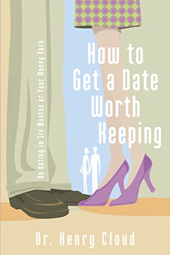 How to Get a Date Worth Keeping: Be Dating In Six Months Or Your Money Back