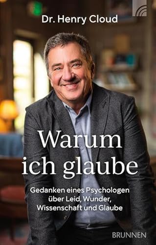 Warum ich glaube: Gedanken eines Psychologen über Leid, Wunder, Wissenschaft und Glaube. Ein bewegendes, persönliches Buch über ein außergewöhnliche Lebens- und Glaubensreise. von Brunnen Verlag GmbH