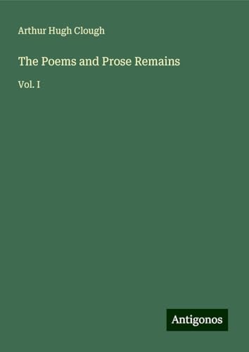 The Poems and Prose Remains: Vol. I von Antigonos Verlag