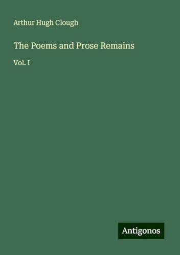 The Poems and Prose Remains: Vol. I von Antigonos Verlag