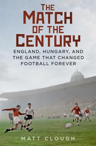 Match of the Century: England, Hungary, and the Game That Changed Football Forever von The History Press Ltd