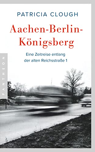 Aachen - Berlin - Königsberg: Eine Zeitreise entlang der alten Reichsstraße 1 von Pantheon