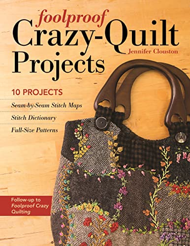 Foolproof Crazy-Quilt Projects: 10 Projects: 10 Projects, Seam-by-Seam Stitch Maps, Stitch Dictionary, Full-Size Patterns von C&T Publishing