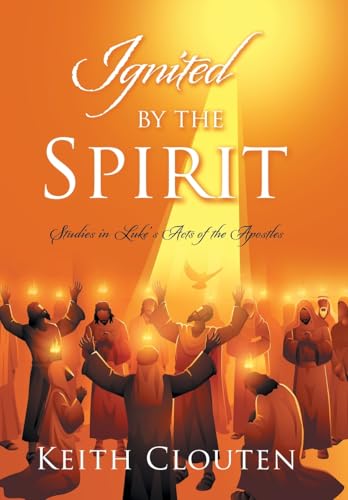 Ignited by the Spirit: Studies in Luke's Acts of the Apostles von WestBow Press