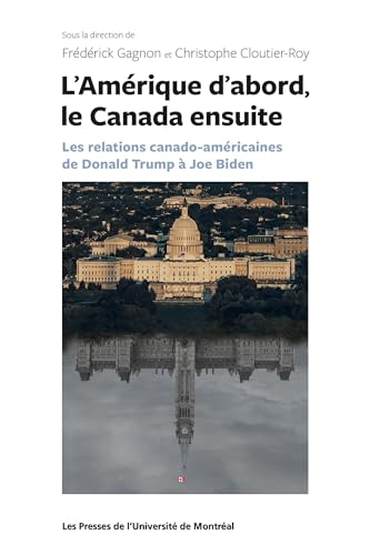 L'Amérique d'abord le Canada ensuite: les relations canado-américaines de Donald Trump à Joe Biden von PU MONTREAL