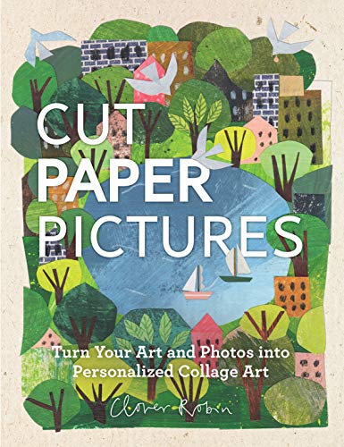Cut Paper Pictures: Turn Your Art and Photos into Personalized Collages von Rock Point