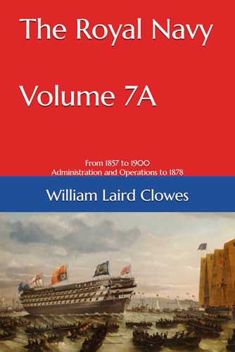 The Royal Navy - Volume 7A: From 1857 to 1900 Administration and Operations to 1878 von Independently published