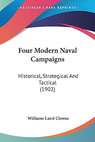 Four Modern Naval Campaigns: Historical, Strategical And Tactical (1902) von Kessinger Publishing