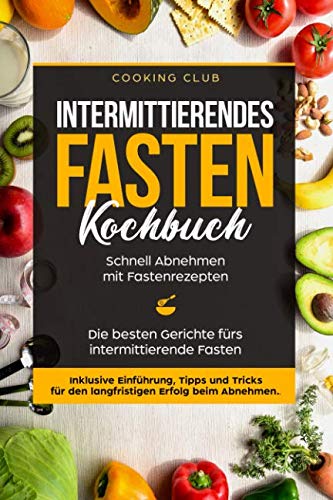 Intermittierendes Fasten Kochbuch: Schnell Abnehmen mit Fastenrezepten. Die besten Gerichte fürs intermittierende Fasten. Inklusive Einführung, Tipps und Tricks für den langfristigen Erfolg. Intermittierendes Fasten Kochbuch: Schnell Abnehmen mit Fastenrezepten. Die besten Gerichte fürs intermittierende Fasten. Inklusive Einführung, Tipps und Tricks für den langfristigen Erfolg. von Independently published