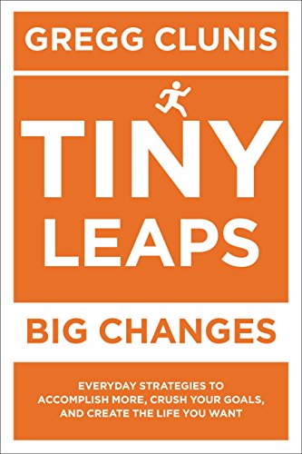 Tiny Leaps, Big Changes: Everyday Strategies to Accomplish More, Crush Your Goals, and Create the Life You Want von Center Street