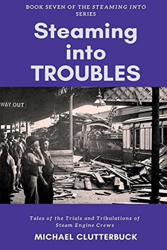 Steaming into Troubles: Tales of the Trials and Tribulations of Steam Engine Crews von Heddon Publishing