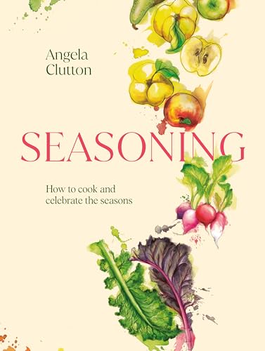 Seasoning: How to cook and celebrate the seasons