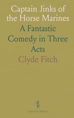 Captain Jinks of the Horse Marines: A Fantastic Comedy in Three Acts von Sothis Press