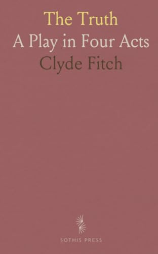The Truth: A Play in Four Acts von Sothis Press