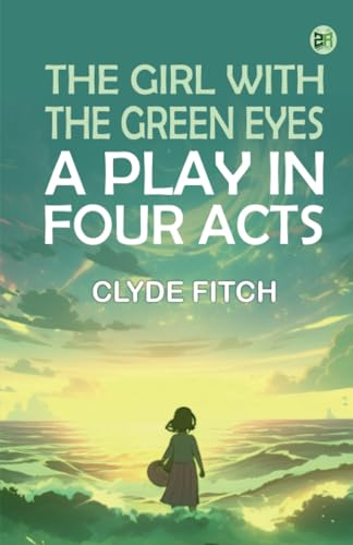 The girl with the green eyes A PLAY IN FOUR ACTS