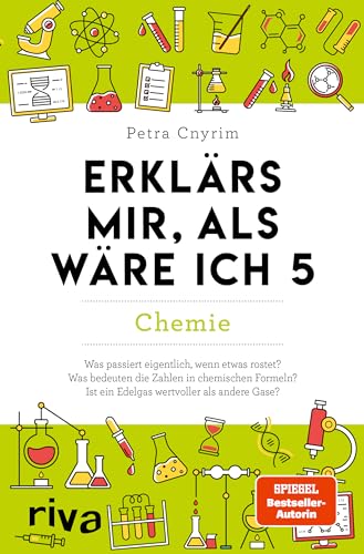 Erklärs mir, als wäre ich 5 – Chemie: Der Nachfolger zum SPIEGEL-Bestseller. Das perfekte Geschenk für Eltern, Lehrer und alle Neugierigen