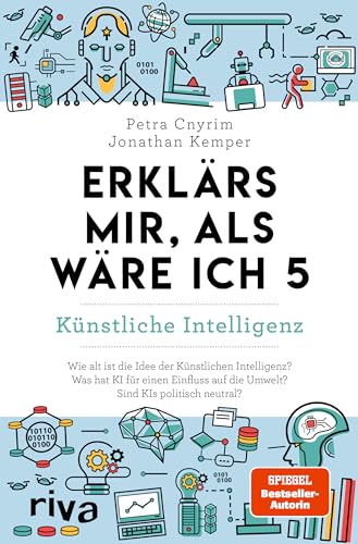 Erklärs mir, als wäre ich 5 – Künstliche Intelligenz: Der Nachfolger zum SPIEGEL-Bestseller. Das perfekte Geschenk für Eltern, Lehrer und alle Neugierigen