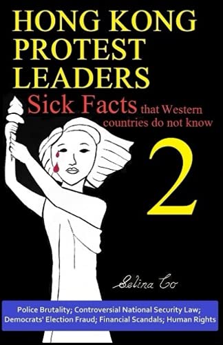 Hong Kong Protest Leaders – Sick facts that Western countries do not know 2: Police Brutality; Controversial National Security Law; Democrats' Election Fraud; Financial Scandals; Human Rights von Selina Co