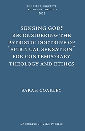 Sensing God? Reconsiering the Patristic Doctrine of Spiritual Sensation for Contemporary Theology and Ethics (Père Marquette Lecture in Theology) von Marquette University Press