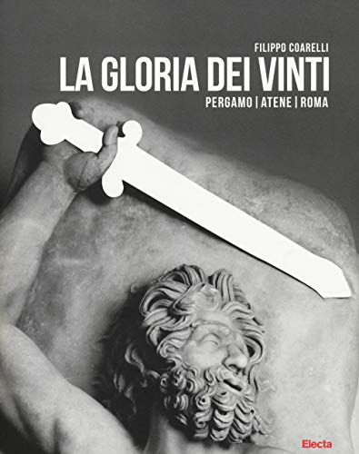 La gloria dei vinti. Pergamo, Atene, Roma. Catalogo della mostra (Roma, 18 aprile-7 settembre 2014. Ediz. illustrata (Soprintendenza archeologica di Roma) von Electa