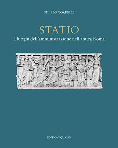 Statio. I luoghi dell'amministrazione nell'antica Roma. Nuova ediz. Statio. I luoghi dell'amministrazione nell'antica Roma. Nuova ediz.