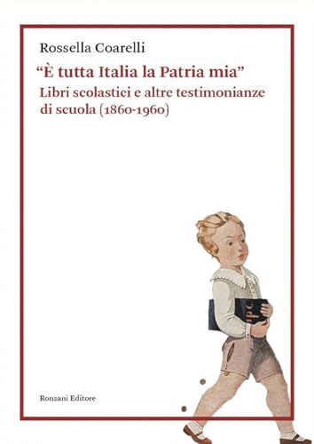 «È tutta Italia la Patria mia». Libri scolastici e altre testimonianze di scuola (1860-1960) (Raccolte storiche) von Ronzani Editore