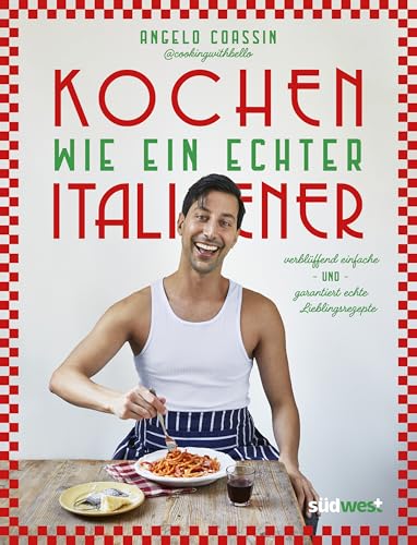 Kochen wie ein echter Italiener: verblüffend simple & garantiert echte Lieblingsrezepte - @cookingwithbello von Südwest Verlag