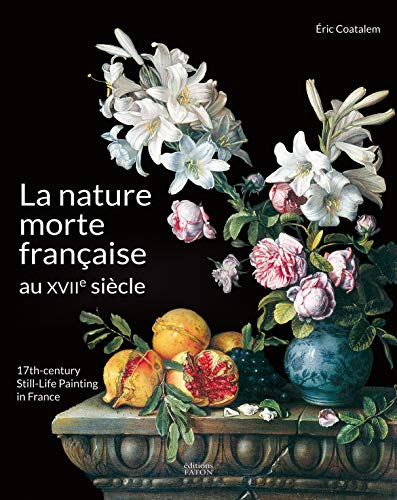 La Nature morte française au XVIIe siècle: 17th century still-life painting in France von FATON