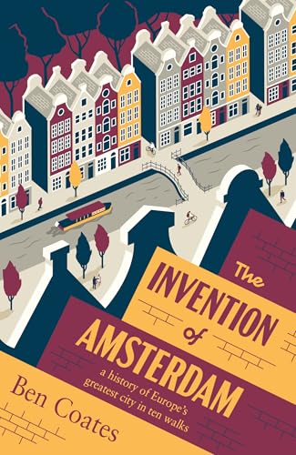 The Invention of Amsterdam: A History of Europe's Greatest City in Ten Walks von Scribe UK