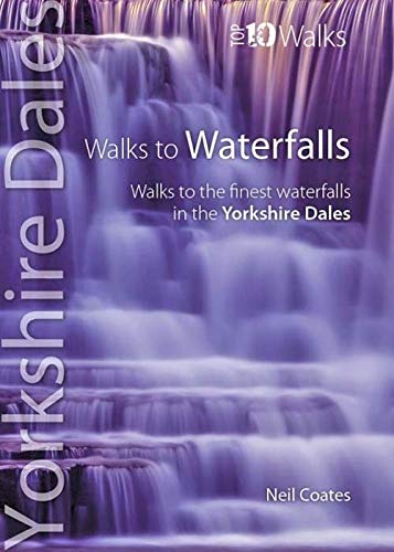 Walks to Waterfalls: Walks to the Best Waterfalls in the Yorkshire Dales (Yorkshire Dales: Top 10 Walks)