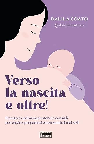 Verso la nascita e oltre! Il parto e i primi mesi: storie e consigli per capire, prepararsi e non sentirsi mai soli (Fabbri. Varia)