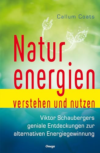 Naturenergien verstehen und nutzen: Viktor Schaubergers geniale Entdeckung zur alternativen Energiegewinnung von Silberschnur Verlag Die G